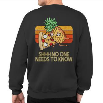 Shhh No One Needs To Know Pineapple Pizza Sweatshirt Back Print - Monsterry