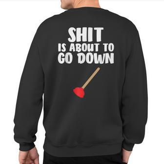 Shit Is About To Go Down Plumber Joke Sweatshirt Back Print - Monsterry
