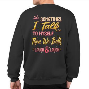 Sometimes I Talk To Myself Then We Both Laugh & Laugh Sweatshirt Back Print - Monsterry