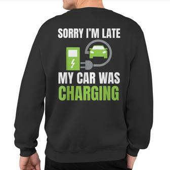 Sorry I'm Late My Car Was Charging A Ev Electric Car Sweatshirt Back Print - Monsterry AU