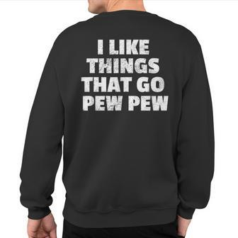 I Like Things That Go Pew Pew Gun Enthusiast Sweatshirt Back Print - Monsterry AU