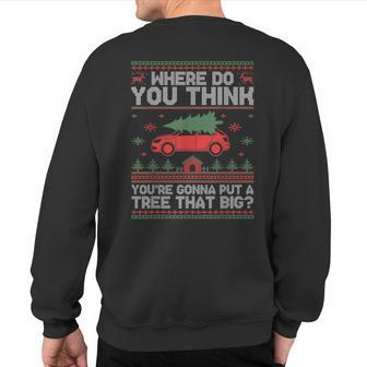 Ugly Where Do You Think You're Gonna Put A Tree That Big Sweatshirt Back Print - Monsterry UK
