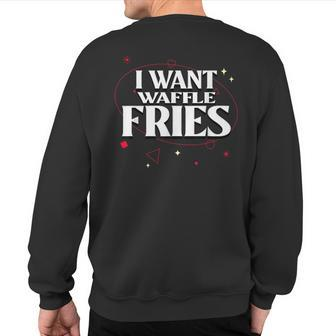 I Want Waffle Fries Meme Sweatshirt Back Print - Monsterry AU