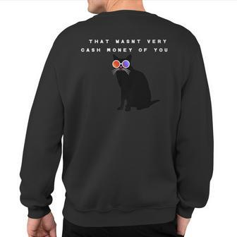 That Wasn't Very Cash Money Of You Cat Meme Sweatshirt Back Print - Monsterry