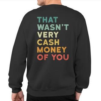 That Wasn’T Very Cash Money Of You Hilarious Vintage Sweatshirt Back Print - Monsterry UK