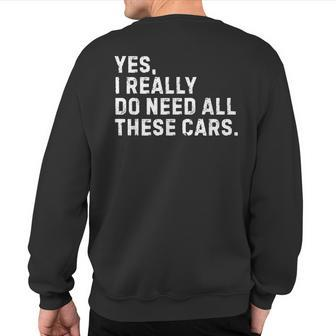 Yes I Really Do Need All These Cars Car Enthusiast Sweatshirt Back Print - Monsterry