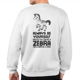 Always Be Yourself Unless You Can Be A Zebra Sweatshirt Back Print - Monsterry