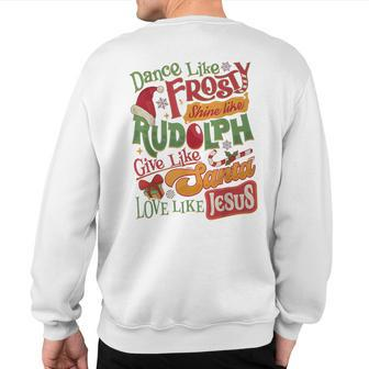 Dance Like Frosty Shine Rudolph Give Santa Love Like Jesus Sweatshirt Back Print - Seseable