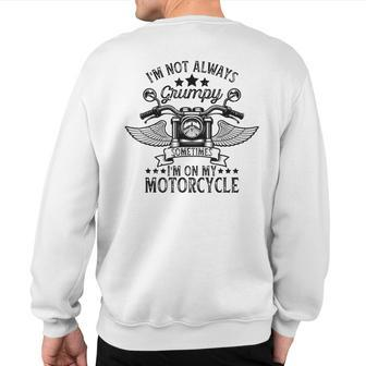 I'm Not Always Grumpy Sometimes I'm On My Motorcycle Sweatshirt Back Print - Monsterry AU