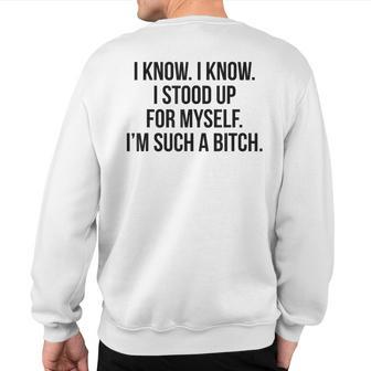 I Know I Know I Stood Up For Myself I'm Such A Bitch Sweatshirt Back Print - Monsterry