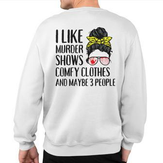 I Like Murder Shows Comfy Clothes And Maybe 3 People Sweatshirt Back Print - Monsterry UK