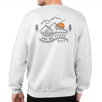 Are We There Yet Fun Travel Mountain Journey Great Outdoors Sweatshirt Back Print - Monsterry UK