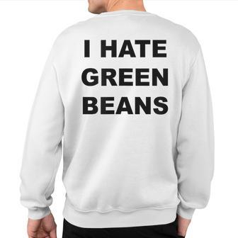 Top That Says I Hate Green Beans Green Beans Suck Sweatshirt Back Print - Monsterry