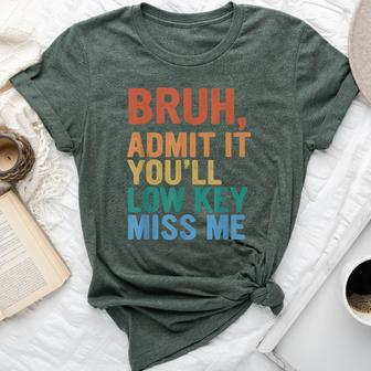 Admit It You'll Low Key Miss Me Bruh Last Day Of School Bella Canvas T-shirt - Seseable