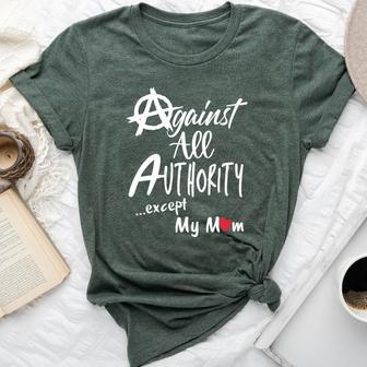 Against All Authority Except My Mom Unruliness Bella Canvas T-shirt - Monsterry AU