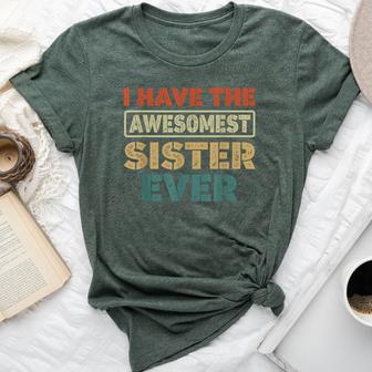 I Have The Awesomest Sister Ever My Sister Is Best Bella Canvas T-shirt - Monsterry AU