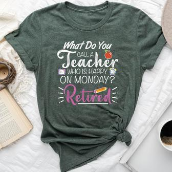 What Do You Call A Teacher Who Is Happy On Monday Retired Bella Canvas T-shirt - Monsterry UK
