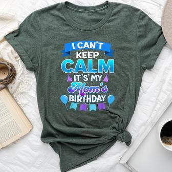 I Cant Keep Calm Its My Mom Birthday Bday Bella Canvas T-shirt - Seseable