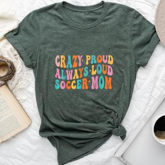 Crazy Proud Always Loud Soccer Mom Mother's Day Mom Mama Bella Canvas T-shirt - Monsterry AU