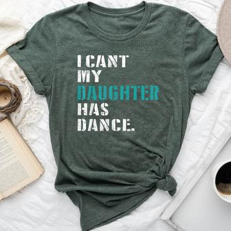 Dad Dance Quote I Can't My Daughter Has Dance Dancing Father Bella Canvas T-shirt - Seseable