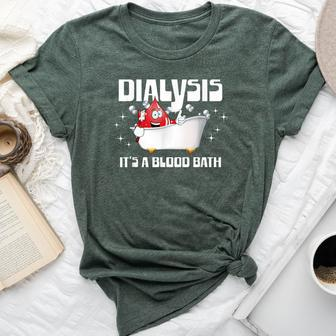 Dialysis It's A Blood Bath A Dialysis Patient Or Nurse Bella Canvas T-shirt - Monsterry