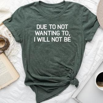 Due To Not Wanting To I Will Not Be Joke Sarcastic Bella Canvas T-shirt | Mazezy