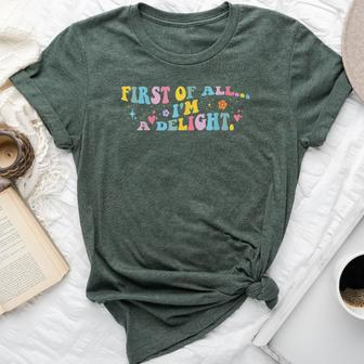 First Of All I'm A Delight Sarcastic Humor Bella Canvas T-shirt - Seseable