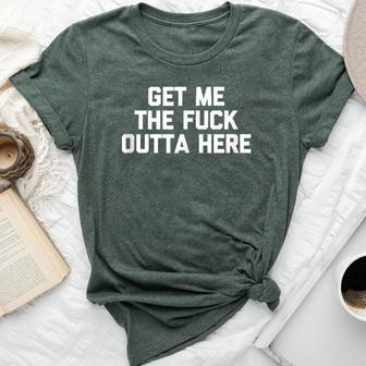 Get Me The Fuck Outta Here Saying Sarcastic Bella Canvas T-shirt - Monsterry