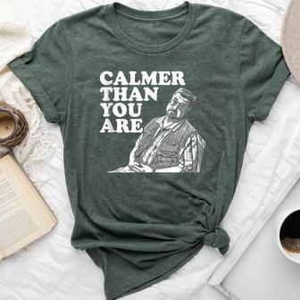 Calmer Than You Are For Men Women Bella Canvas T-shirt - Monsterry