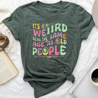 It's Weird Being The Same Age As Old People Old Person Bella Canvas T-shirt - Monsterry UK