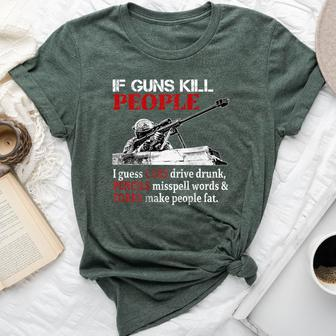 If Guns Kill People I Guess Cars Drive Drunk On Back Bella Canvas T-shirt | Mazezy