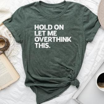Hold On Let Me Overthink This Vintage Sarcastic Saying Bella Canvas T-shirt - Monsterry