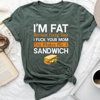 I'm Fat Because I Fuck Your Mom Sandwich Bella Canvas T-shirt | Mazezy UK