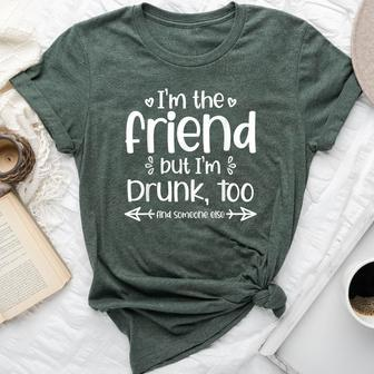 I'm The Friend But I'm Drunk Too Find Someone Else Matching Bella Canvas T-shirt - Seseable