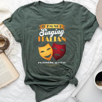 I'm Thinking About Singing Italian Opera Singer Bella Canvas T-shirt - Monsterry