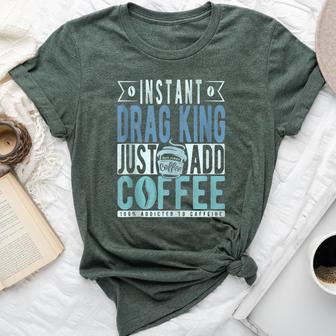 Instant Drag King Just Add Coffee Bella Canvas T-shirt - Monsterry DE