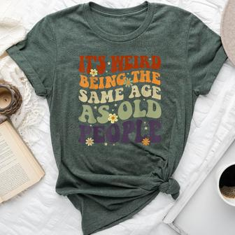 It's Weird Being The Same Age As Old People Sarcastic Womens Bella Canvas T-shirt | Mazezy