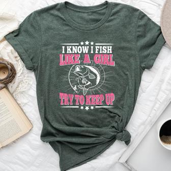 I Know I Fish Like A Girl Try To Keep Up Fishing Bella Canvas T-shirt - Monsterry UK