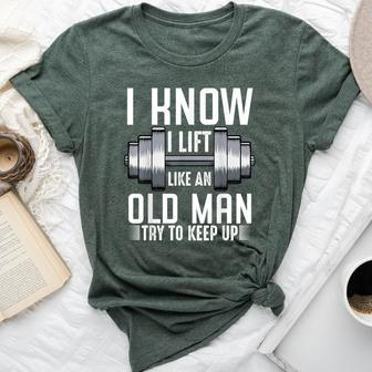I Know I Lift Like An Old Man Sarcastic Workout Quotes Bella Canvas T-shirt - Monsterry