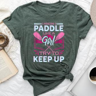 I Know I Paddle Like A Girl Try To Keep Up Kayaking Bella Canvas T-shirt - Monsterry