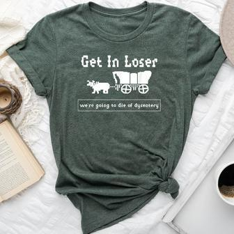 Get In Loser We're Going To Die Of Dysentery History Teacher Bella Canvas T-shirt - Thegiftio UK