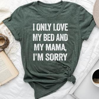I Only Love My Bed And My Mama Quotes Bella Canvas T-shirt - Monsterry DE