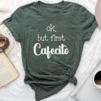 Mexican Or Cuban Coffee Lover Quote Ok But First Cafecito Bella Canvas T-shirt - Monsterry UK