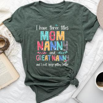 Mother's Day I Have Three Titles Mom Nanny And Great Nanny Bella Canvas T-shirt | Seseable CA