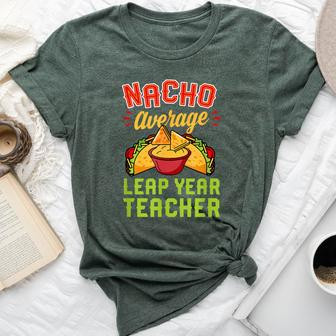 Nacho Average Leap Year Teacher Mexican Food Lover Bella Canvas T-shirt - Monsterry