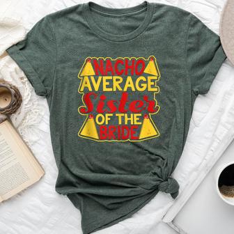 Nacho Average Sister Of The Bride Wedding Engagement Bella Canvas T-shirt - Monsterry UK