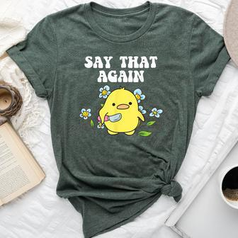Say That Again Baby Duckling Sassy Sarcasm Graphic Bella Canvas T-shirt | Mazezy