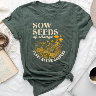Sow Seeds Of Change Plant Native Gardens Bella Canvas T-shirt - Seseable