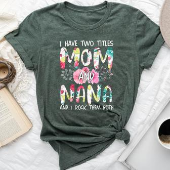 I Have Two Titles Mom And Nana Floral Grandma Mother's Bella Canvas T-shirt | Mazezy