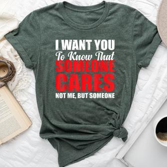 I Want You To Know That Someone Cares Not Me Sarcastic Bella Canvas T-shirt - Monsterry